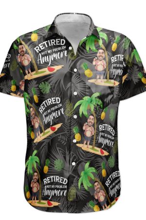 Retired Not My Problem Anymore - Personalized Photo Hawaiian Shirt